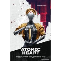 Книга издательства АСТ. Atomic Heart. Предыстория Предприятия 3826 (Хорф Х.)