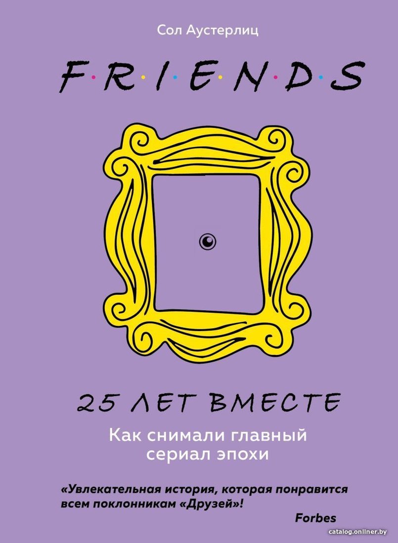 Книга издательства Эксмо. Друзья. 25 лет вместе. Как снимали главный сериал эпохи (Аустерлиц С.)