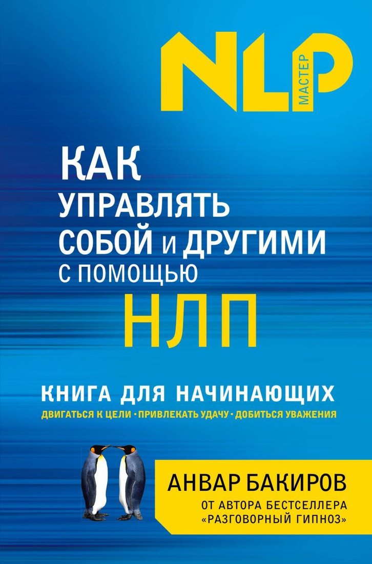 

Книга издательства Эксмо. Как управлять собой и другими с помощью НЛП. Книга для начинающих (Бакиров Анвар Камилевич)