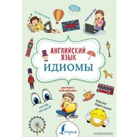  АСТ. Английский язык. Идиомы 9785171168971 (Голицына Надежда Юрьевна)