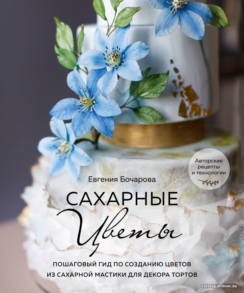 Книга издательства Эксмо. Сахарные цветы. Пошаговый гид по созданию цветов из сахарной мастики для декора тортов (Бочарова Евгения Юрьевна)