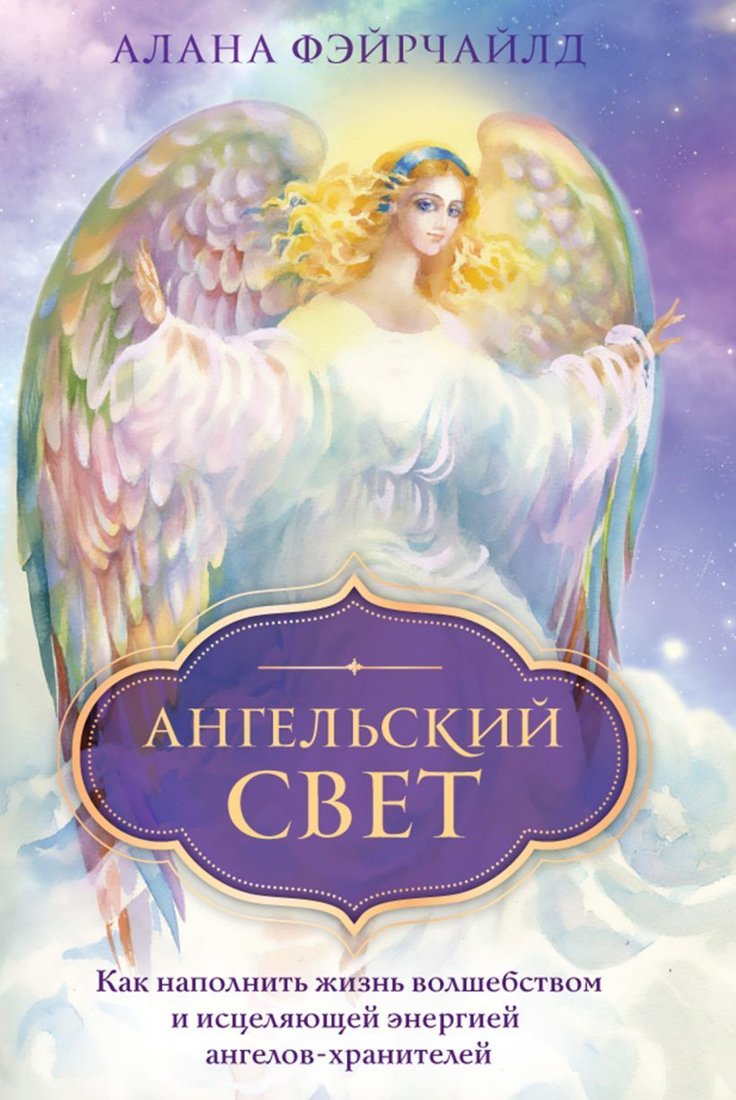 

Книга издательства Эксмо. Ангельский свет. Как наполнить жизнь волшебством и исцеляющей энергией ангелов-хранителей (Фэйрчайлд Алана)