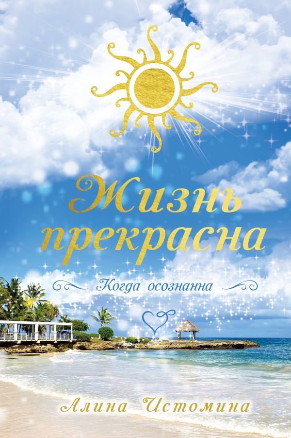 

АСТ. Жизнь прекрасна. Когда осознанна (Истомина Алина Сергеевна)
