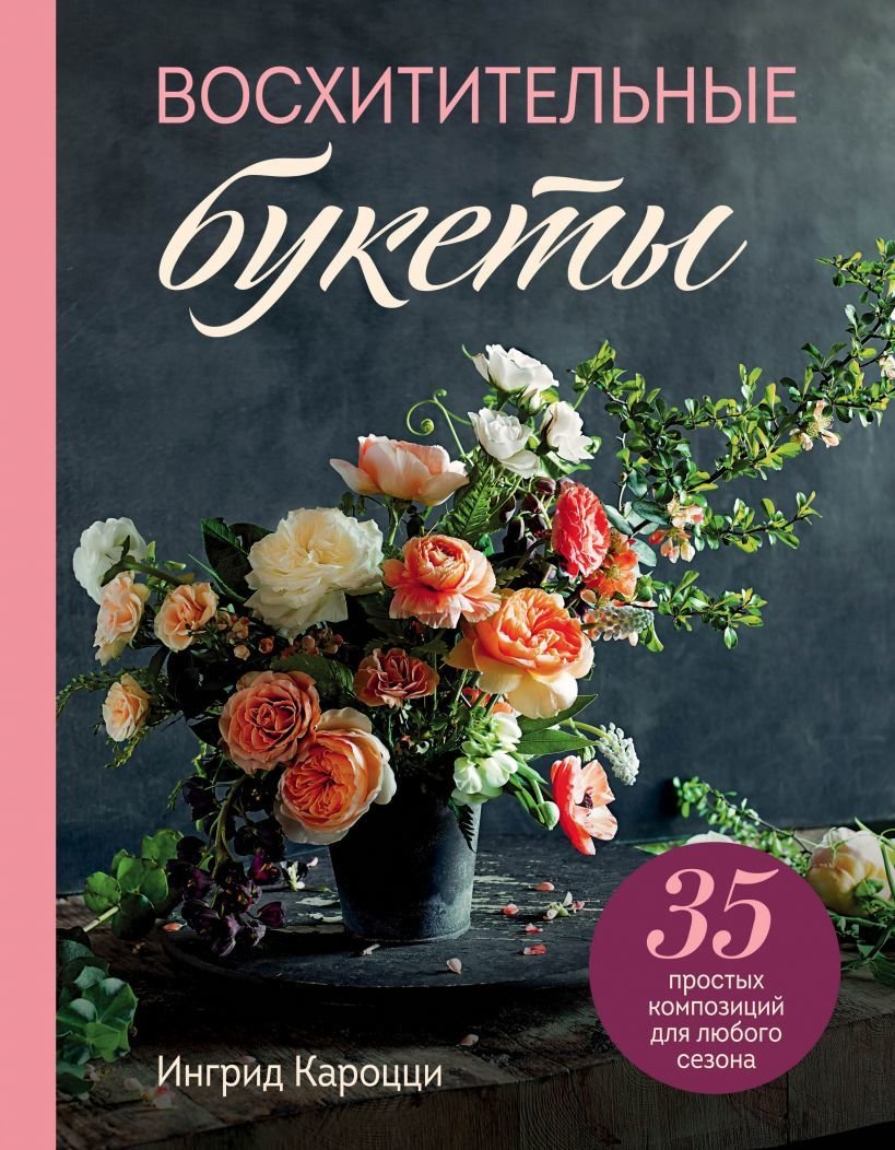 

Книга издательства Эксмо. Восхитительные букеты. 35 простых композиций для любого сезона (Кароцци Ингрид)