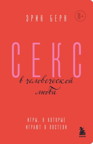 Книга издательства Бомбора. Секс в человеческой любви. Игры, в которые играют в постели (Берн Э.)