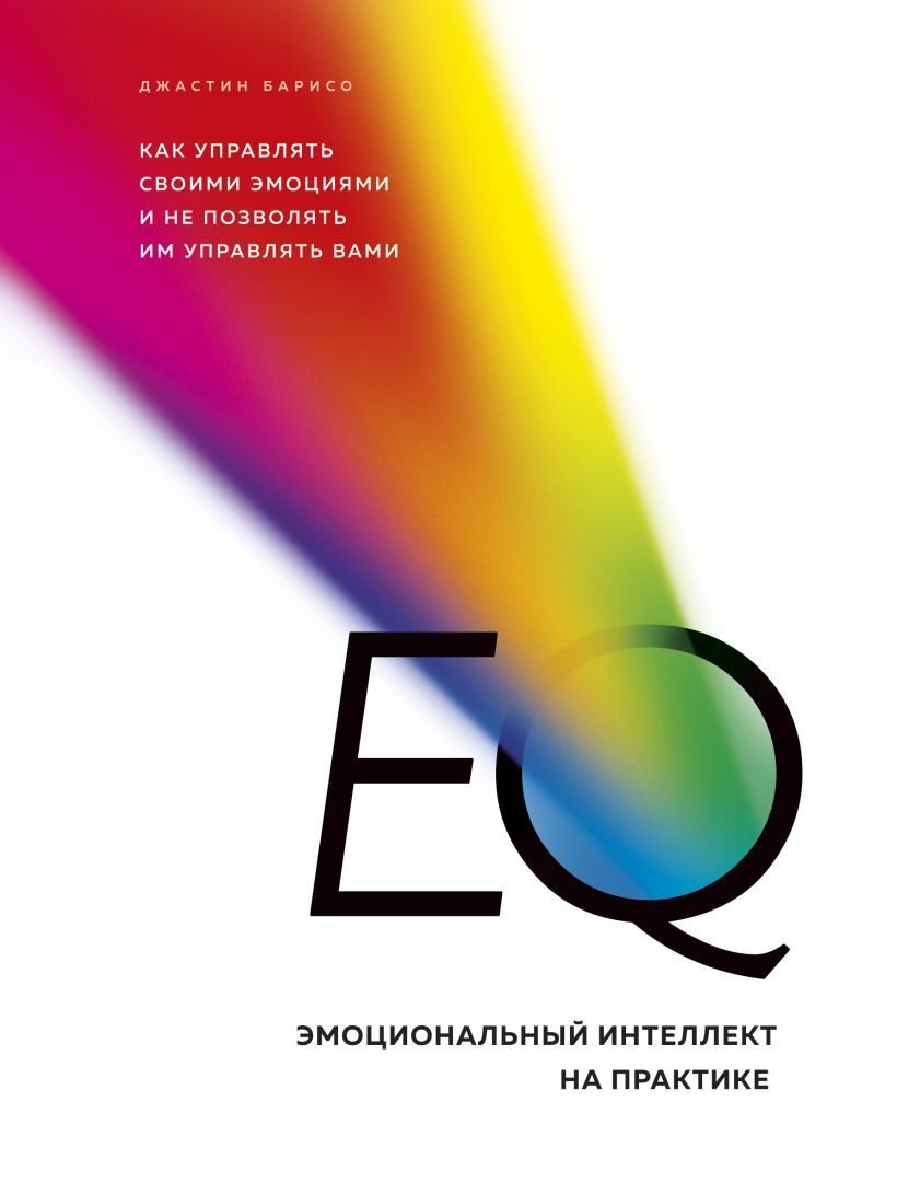 

Книга издательства Эксмо. EQ. Эмоциональный интеллект на практике. Как управлять своими эмоциями и не позволять им управлять вами (Джастин Барисо)