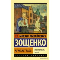 Книга издательства АСТ. Не может быть (Зощенко Михаил Михайлович)