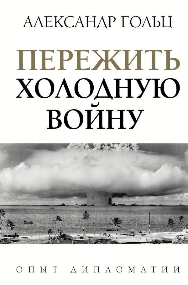 

Книга издательства АСТ. Пережить холодную войну. Опыт дипломатии (Гольц Александр Матвеевич)