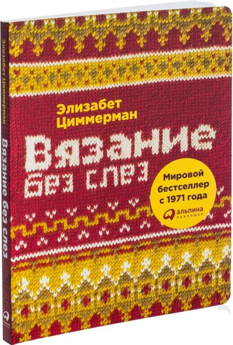 Альпина Паблишер. Вязание без слез. Базовые техники и понятные схемы для создания изделий любого размера (Элизабет Циммерман)