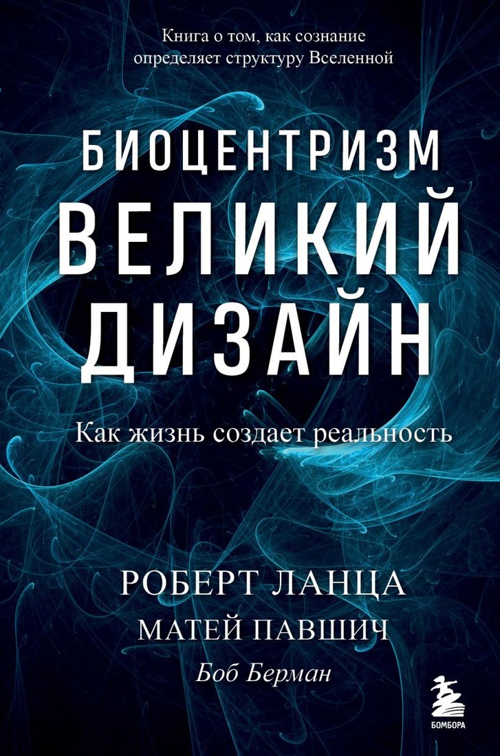 

Книга издательства Бомбора. Биоцентризм. Великий дизайн. Как жизнь создает реальность (Ланца Р., Павшич М., Берман Б.)