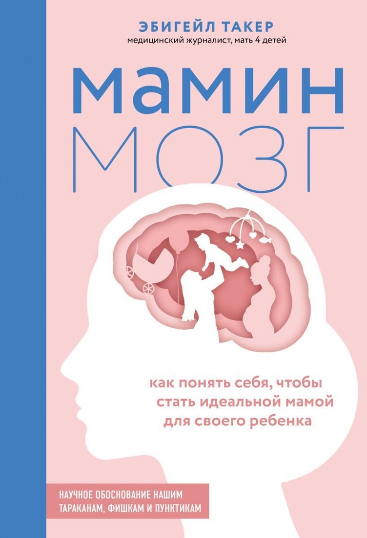 

Книга издательства Эксмо. Мамин мозг. Как понять себя, чтобы стать идеальной мамой для ребенка. Науч. обоснование нашим тараканам, фишкам и пунктикам