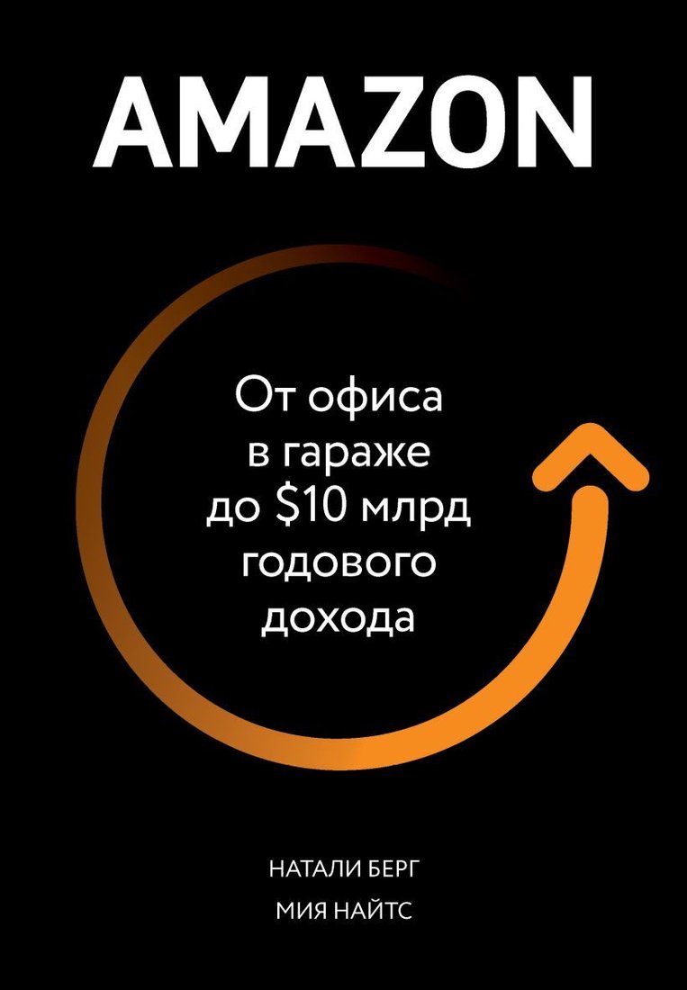 

Книга издательства Эксмо. Amazon. От офиса в гараже до $10 млрд годового дохода (Берг Натали/Найтс Мия)
