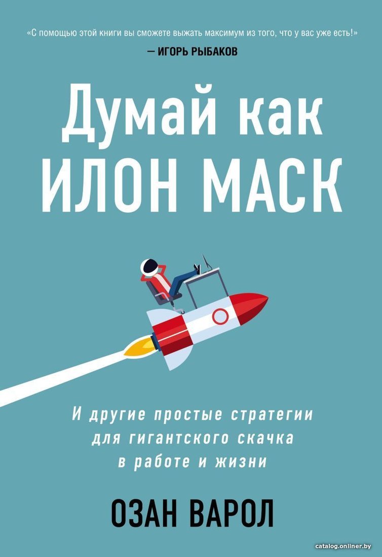 Книга издательства Эксмо. Думай как Илон Маск. И другие простые стратегии для гигантского скачка в работе и жизни (Варол Озан)