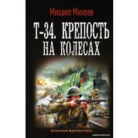 Книга издательства АСТ. Т-34. Крепость на колесах (Михеев Михаил Александрович)