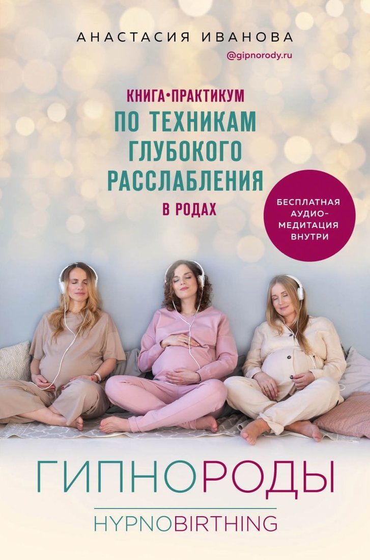 

Книга издательства Эксмо. Гипнороды. Книга-практикум по техникам глубокого расслабления в родах (Иванова Анастасия Борисовна)
