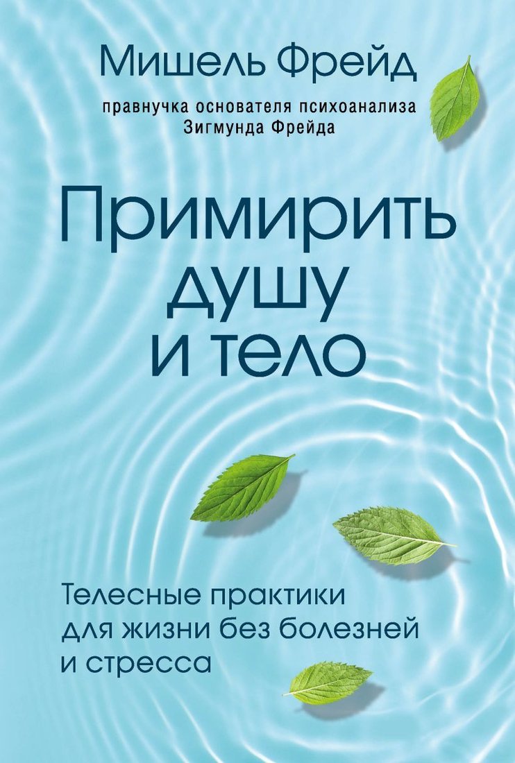 

Книга издательства Эксмо. Примирить душу и тело. Телесные практики для жизни без болезней и стресса (Фрейд Мишель)