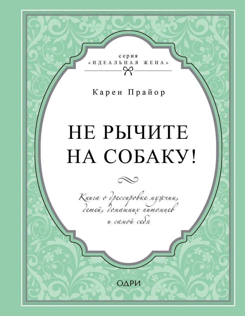 

Книга издательства Эксмо. Не рычите на собаку! Книга о дрессировке людей, животных и самого себя (Прайор Карен)