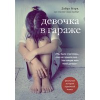 Книга издательства Эксмо. Девочка в гараже. Реальная история приемной мамы (Мерк Дебра)