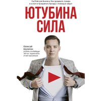 Книга издательства АСТ. Ютубина Сила. YouTube для бизнеса. Как продавать товары и услуги и продвигать бренды с помощью видео
