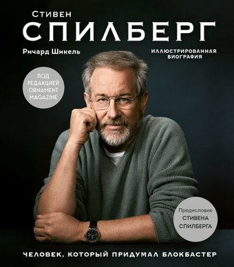 Эксмо. Стивен Спилберг. Человек, который придумал блокбастер. Иллюстрированная биография (Шикель Р.)