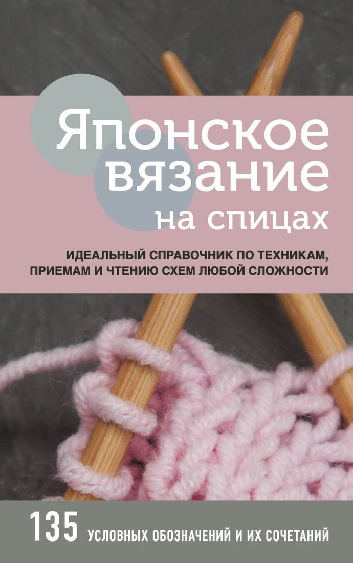 

Книга издательства Эксмо. Японское вязание на спицах. Идеальный справочник по техникам, приемам и чтению схем любой сложности