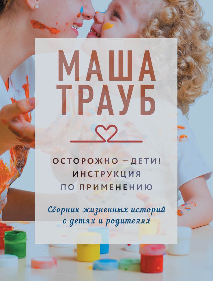 

Книга издательства Эксмо. Осторожно - дети! Инструкция по применению (Трауб Маша)