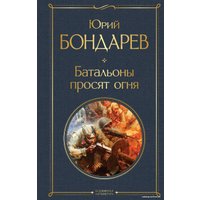 Книга издательства Эксмо. Батальоны просят огня (Бондарев Юрий Васильевич)