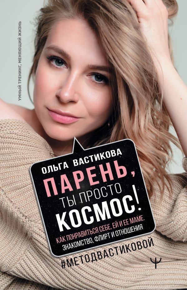 

Книга издательства АСТ. Парень, ты просто Космос! Как понравиться себе, ей и ее маме. Знакомство, флирт и отношения #МетодВастиковой