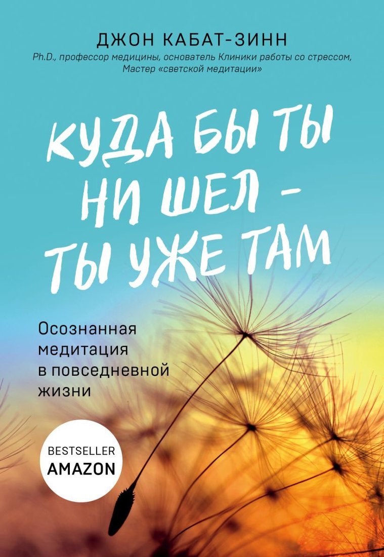 

Книга издательства Эксмо. Куда бы ты ни шел - ты уже там. Осознанная медитация в повседневной жизни (Кабат-Зинн Джон)