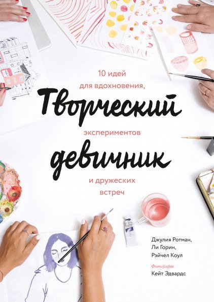 

Книга издательства МИФ. Творческий девичник. 10 идей для вдохновения, экспериментов (Ротман Дж. и др.)
