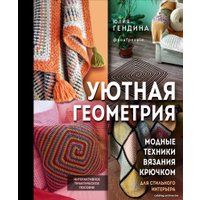 Книга издательства Эксмо. Уютная геометрия. Модные техники вязания крючком для стильного интерьера (Гендина Юлия Анатольевна)