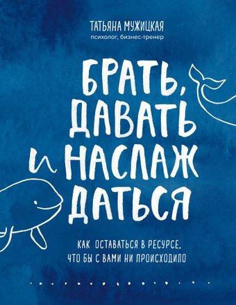 Книга издательства Эксмо. Брать, давать и наслаждаться. Как оставаться в ресурсе, что бы с вами ни происходило (Мужицкая Татьяна Владимировна)