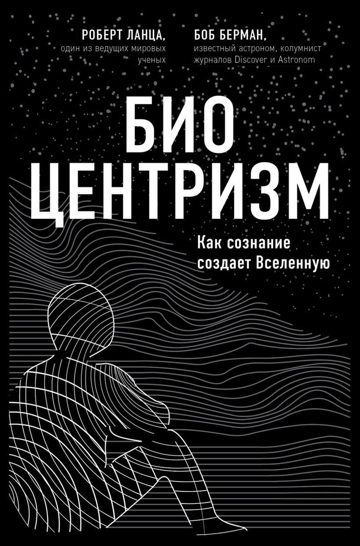 

Книга издательства Эксмо. Биоцентризм. Как сознание создает Вселенную (Ланца Роберт/Берман Боб)
