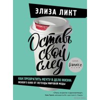 Книга издательства Эксмо. Оставь свой след. Как превратить мечту в дело жизни: insider's guide от легенды мировой моды (Ликт Элиза)