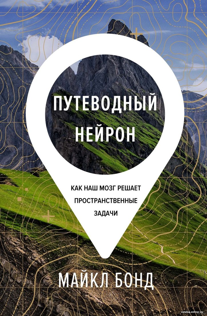 Книга издательства КоЛибри. Путеводный нейрон. Как наш мозг решает пространственные задачи (Бонд М.)