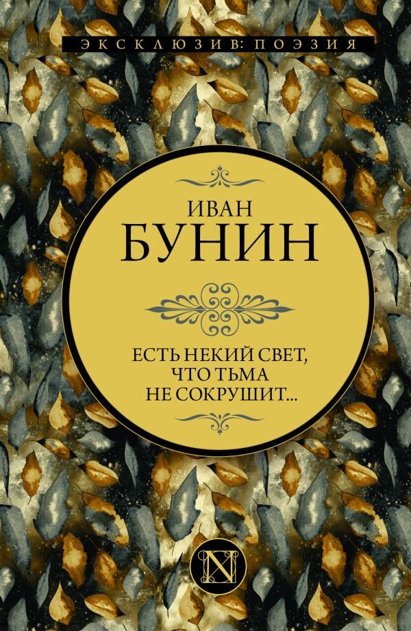 

Книга издательства АСТ. Есть некий свет, что тьма не сокрушит... Эксклюзив: поэзия (Бунин И.А.)