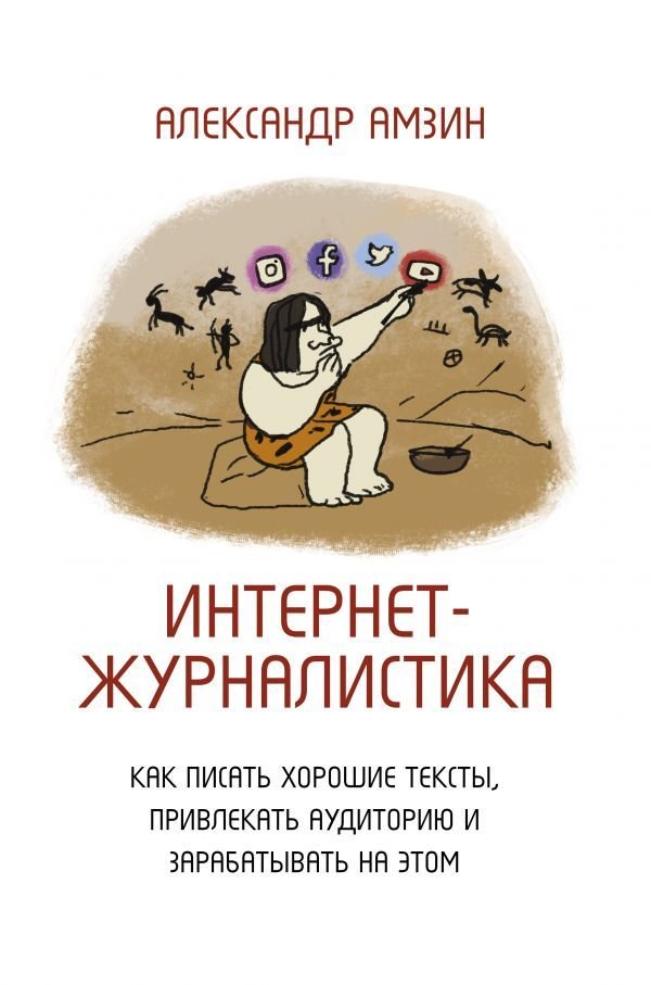 

АСТ. Интернет-журналистика. Как писать хорошие тексты, привлекать аудиторию и зарабатывать на этом (Амзин Александр Анатольевич)
