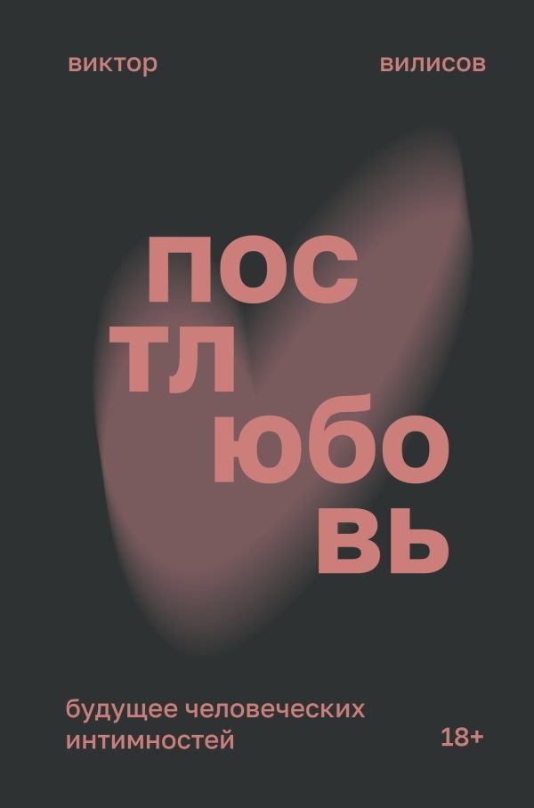 

Книга издательства АСТ. Постлюбовь. Будущее человеческих интимностей (Вилисов Виктор)