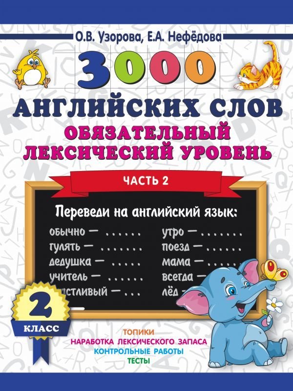 

Книга издательства АСТ. 3000 английских слов. Обязательный лексический уровень 2 класс. Часть 2 (Узорова Ольга Васильевна)