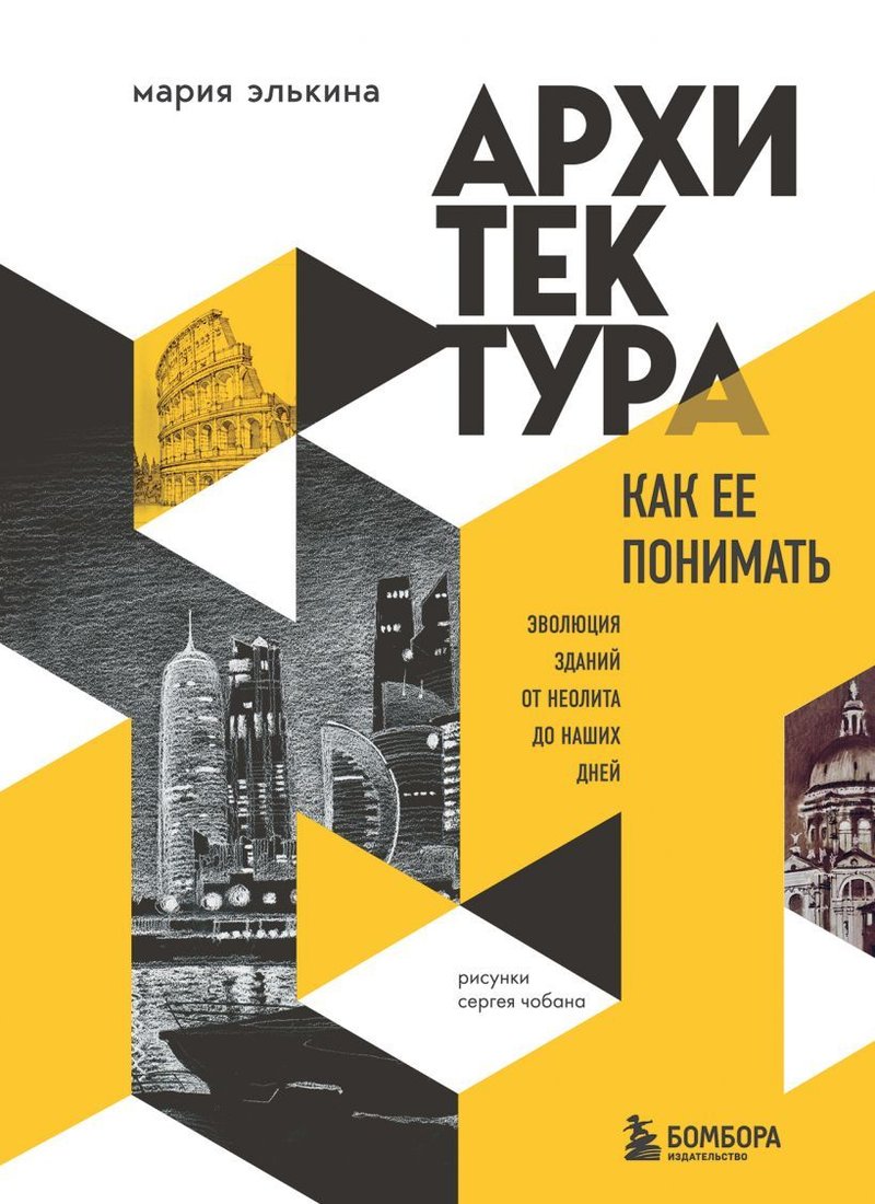 

Книга издательства Эксмо. Архитектура. Как ее понимать. Эволюция зданий от неолита до наших дней (Элькина Мария Борисовна)