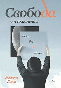 

Книга издательства Питер. Свобода от сожалений. Если бы я знал... (Лихи Р.)