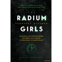 Книга издательства Эксмо. Радиевые девушки. Скандальное дело работниц фабрик, получивших дозу радиации от новомодной светящейся краски (Мур Кейт)