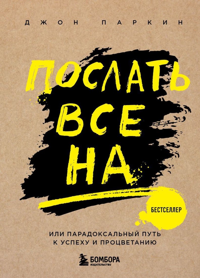 

Книга издательства Эксмо. Послать все на ... или Парадоксальный путь к успеху и процветанию (нов. оформление) (Паркин Джон)