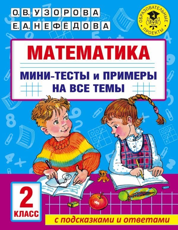 

АСТ. Математика. Мини-тесты и примеры на все темы школьного курса. 2 класс (Узорова Ольга Васильевна/Нефедова Елена Алексеевна)