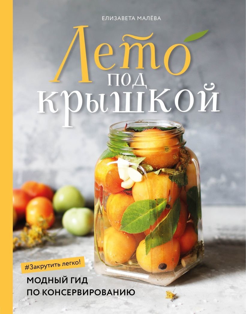 

Книга издательства Эксмо. Лето под крышкой. Модный гид по консервированию (Елизавета Малева)