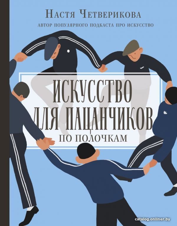 АСТ. Искусство для пацанчиков. По полочкам (Четверикова Анастасия Валерьевна)