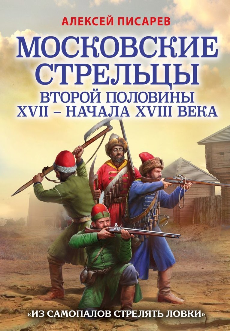 

Книга издательства Эксмо. Московские стрельцы второй половины XVII – начала XVIII в. «Из самопалов стрелять ловки» (Писарев Алексей Евгеньевич)