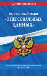 Федеральный закон О персональных данных: текст с изм. и доп. на 2022 г.