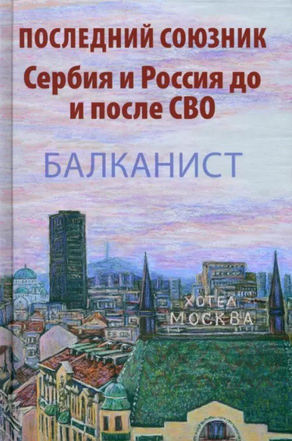 

Книга издательства Вече. Последний союзник. Сербия и Россия до и после СВО. Балканист (Бондарев Н.)