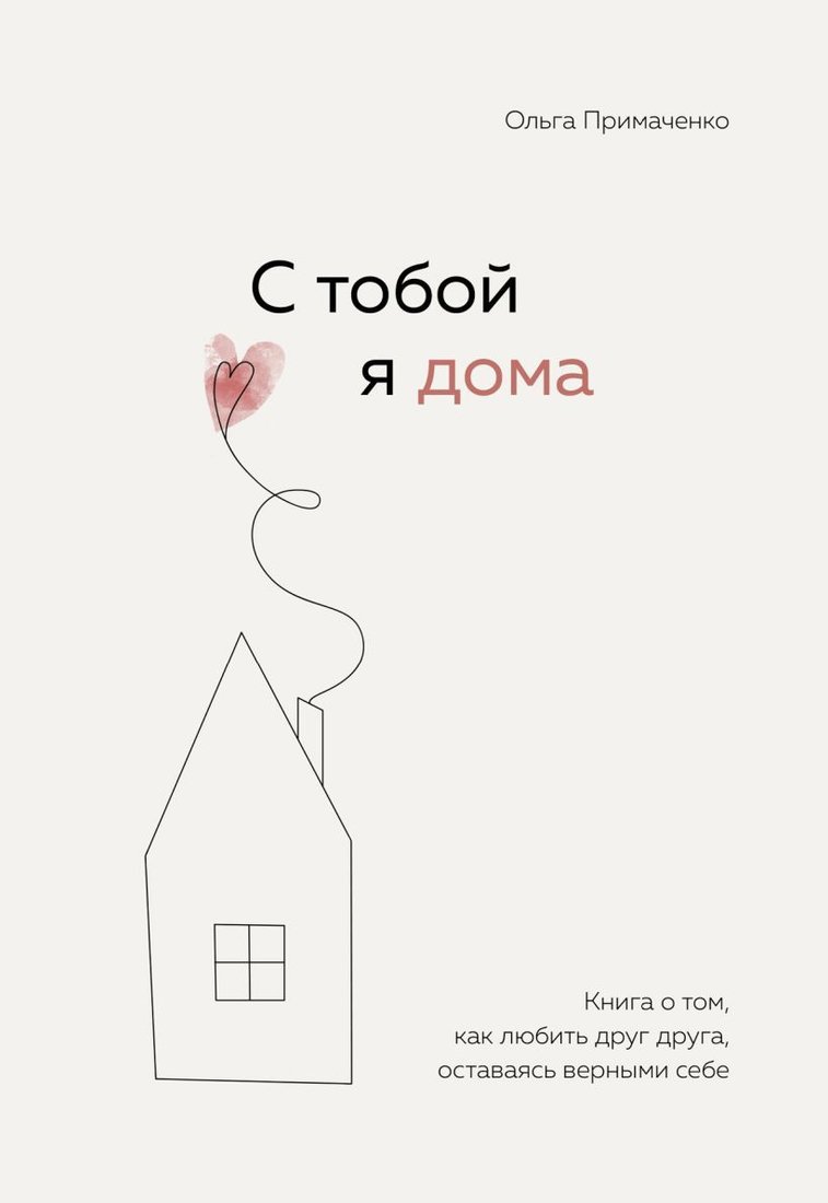 

Книга издательства Эксмо. С тобой я дома. Книга о том, как любить друг друга, оставаясь верными себе (Примаченко Ольга Викторовна)